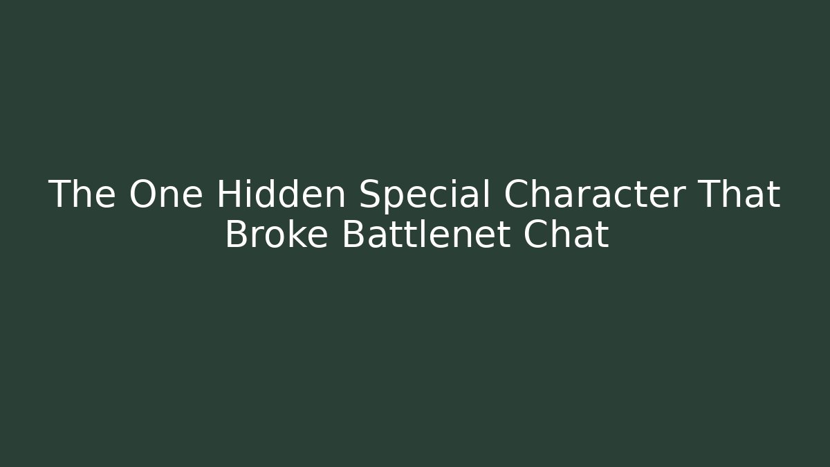 The One Hidden Special Character That Broke Battlenet Chat