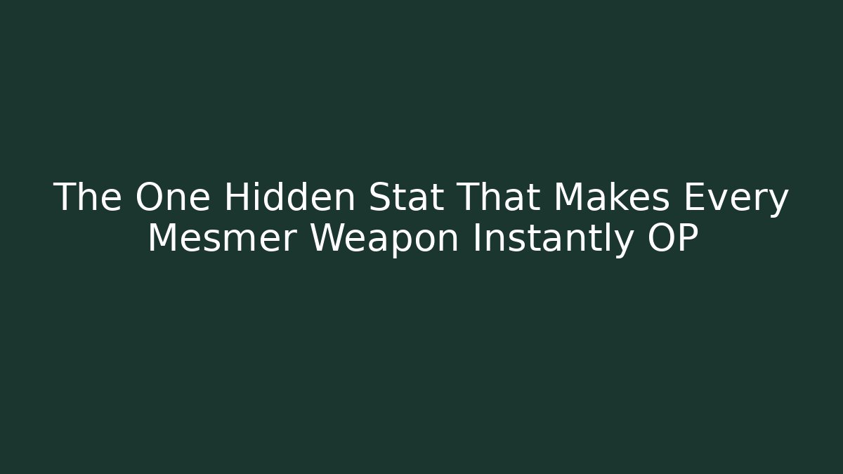 The One Hidden Stat That Makes Every Mesmer Weapon Instantly OP