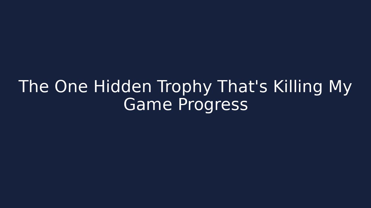 The One Hidden Trophy That's Killing My Game Progress - Create More Assets