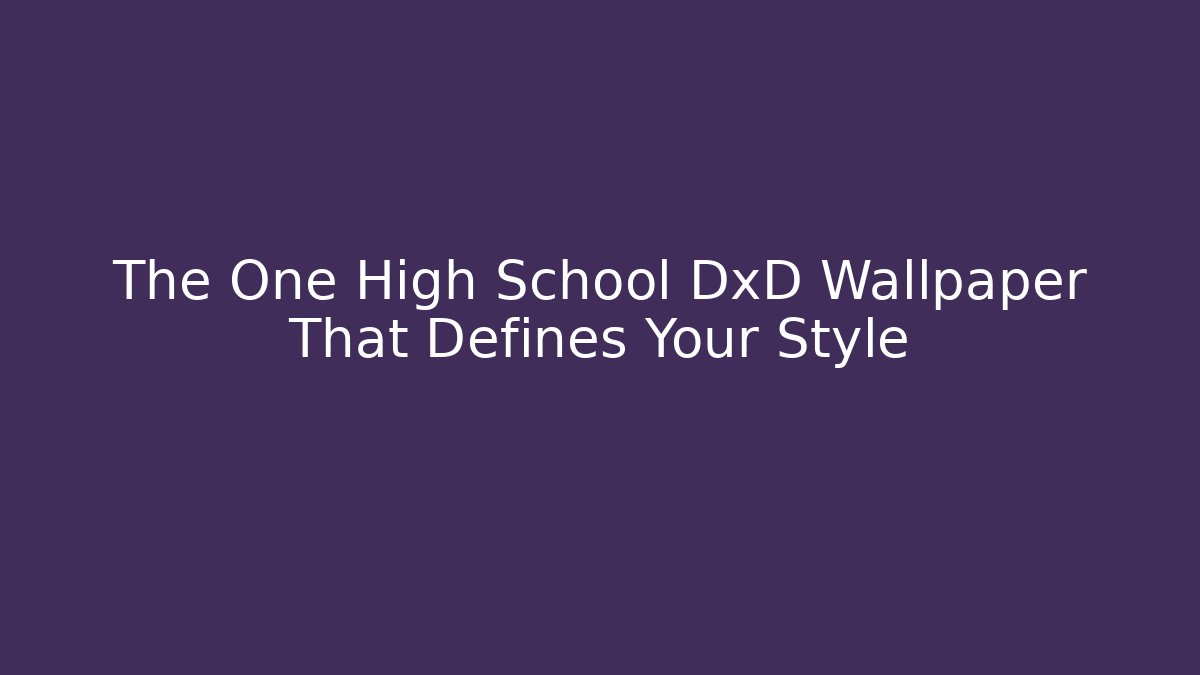 The One High School DxD Wallpaper That Defines Your Style