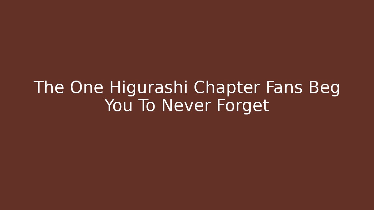 The One Higurashi Chapter Fans Beg You To Never Forget
