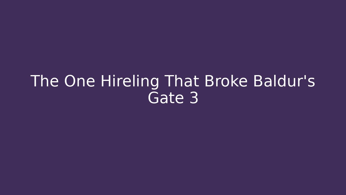 The One Hireling That Broke Baldur's Gate 3