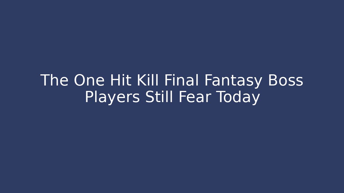 The One Hit Kill Final Fantasy Boss Players Still Fear Today