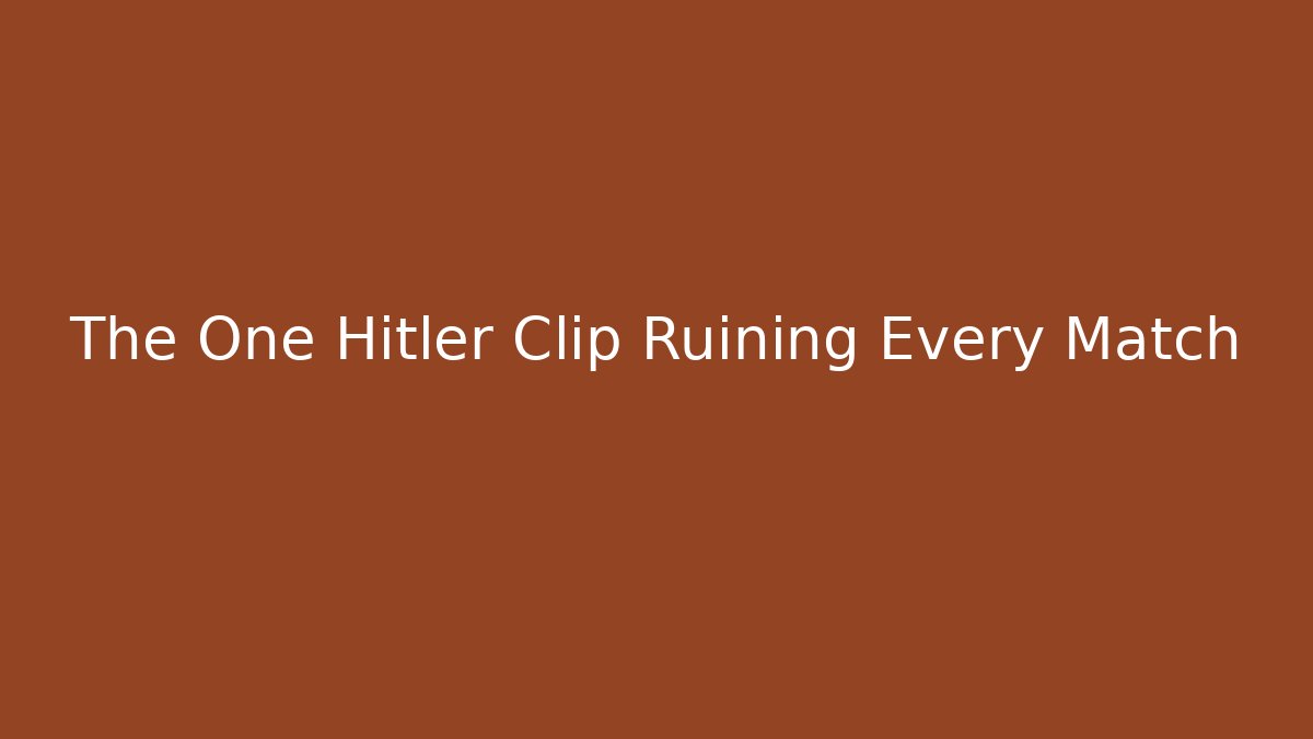 The One Hitler Clip Ruining Every Match - Create More Assets