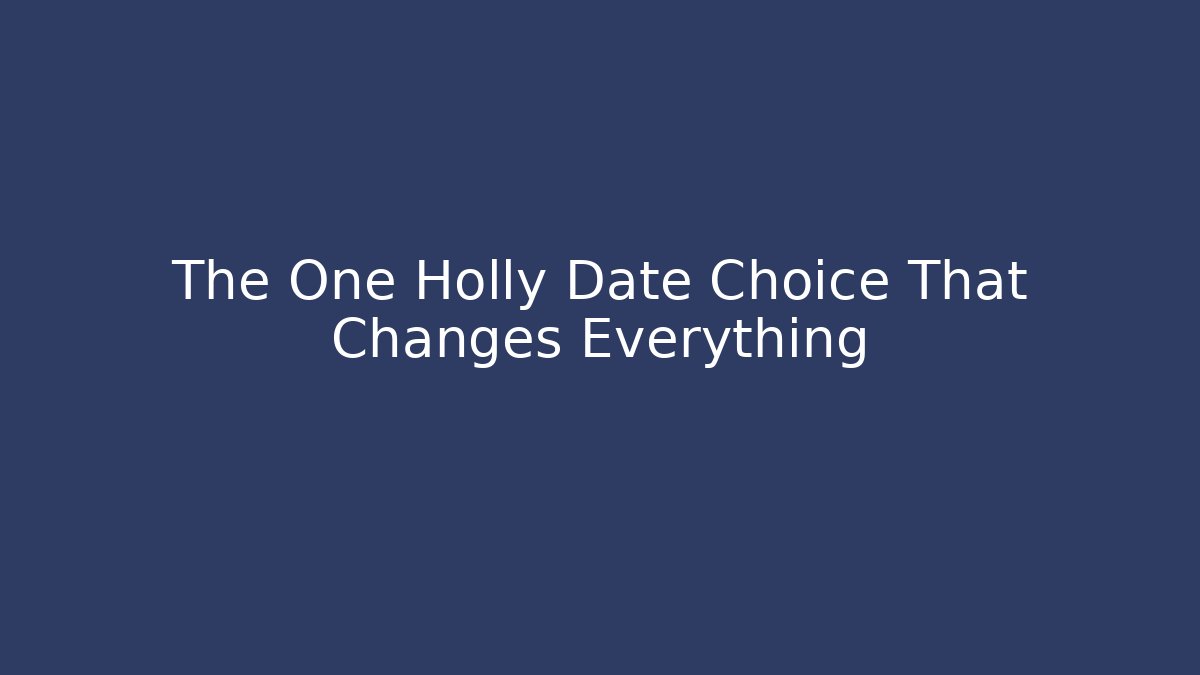 The One Holly Date Choice That Changes Everything