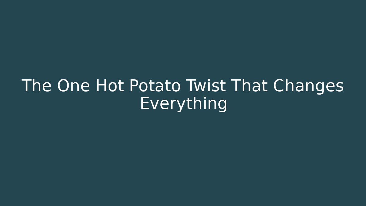 The One Hot Potato Twist That Changes Everything - Create More Assets