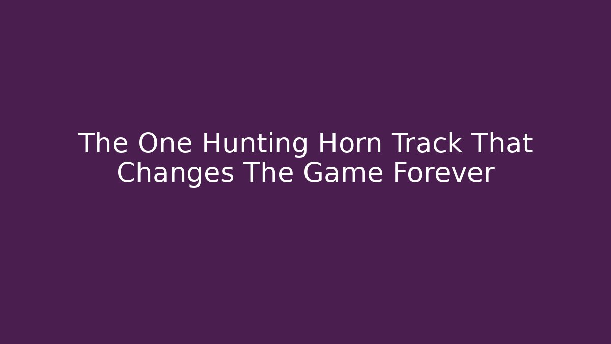The One Hunting Horn Track That Changes The Game Forever
