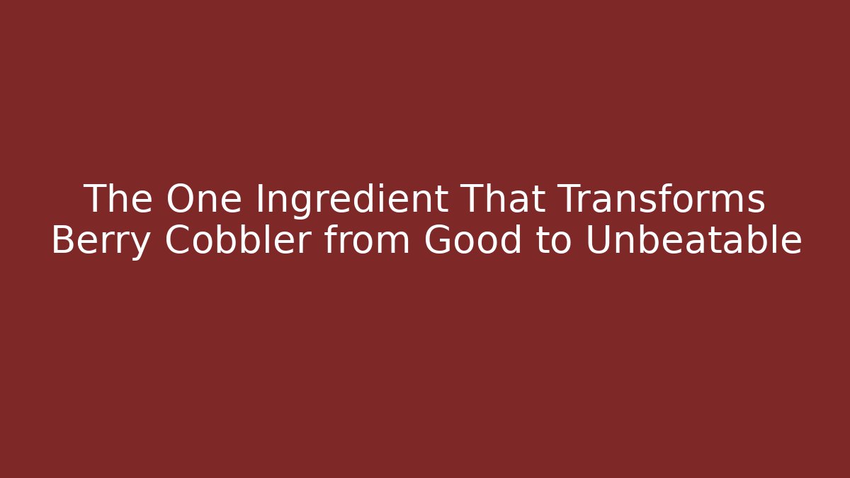 The One Ingredient That Transforms Berry Cobbler from Good to Unbeatable