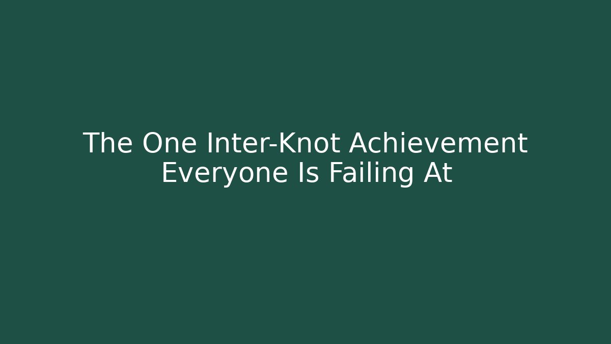 The One Inter-Knot Achievement Everyone Is Failing At