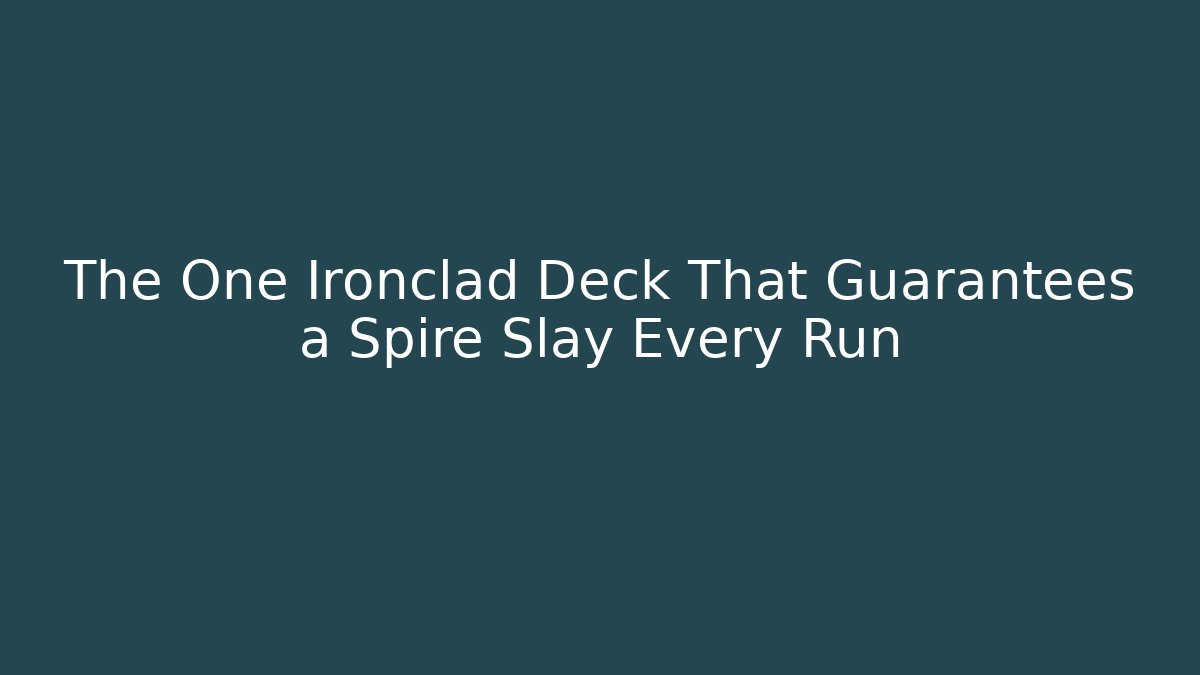 The One Ironclad Deck That Guarantees a Spire Slay Every Run