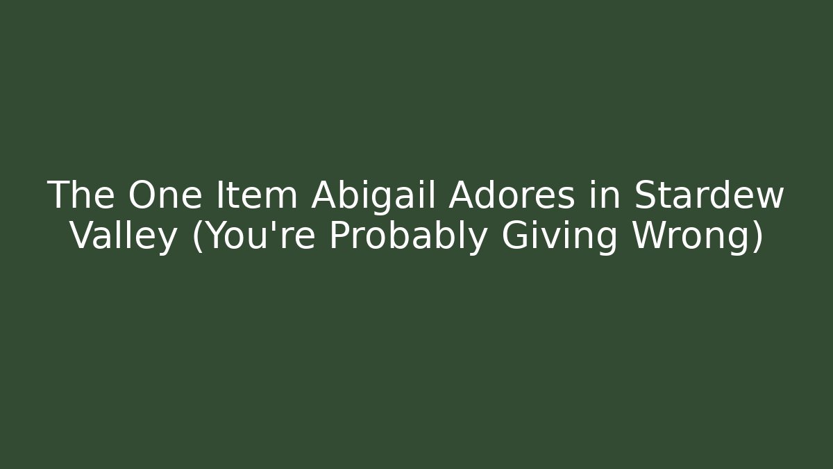The One Item Abigail Adores in Stardew Valley (You're Probably Giving Wrong)