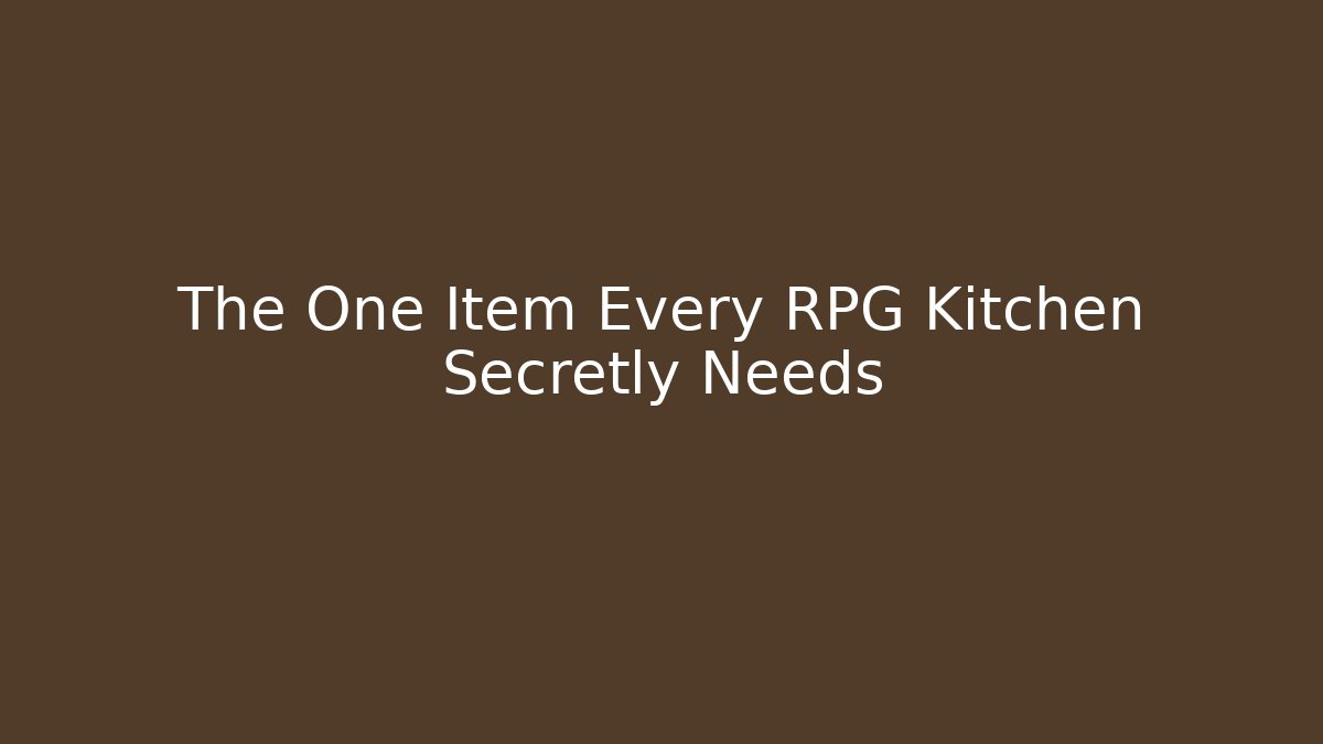 The One Item Every RPG Kitchen Secretly Needs