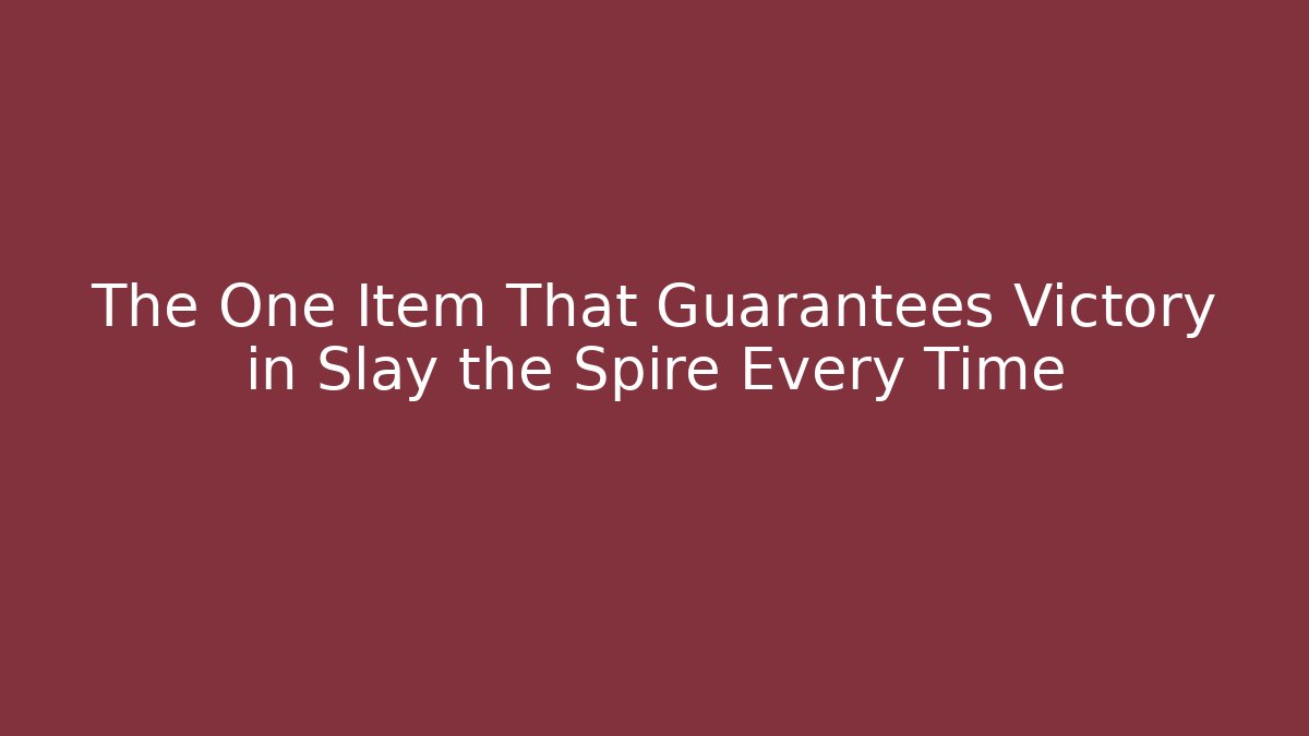 The One Item That Guarantees Victory in Slay the Spire Every Time