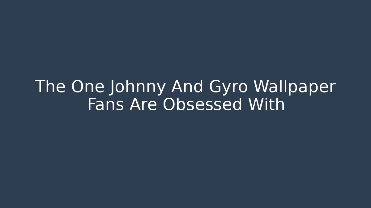 The One Johnny And Gyro Wallpaper Fans Are Obsessed With