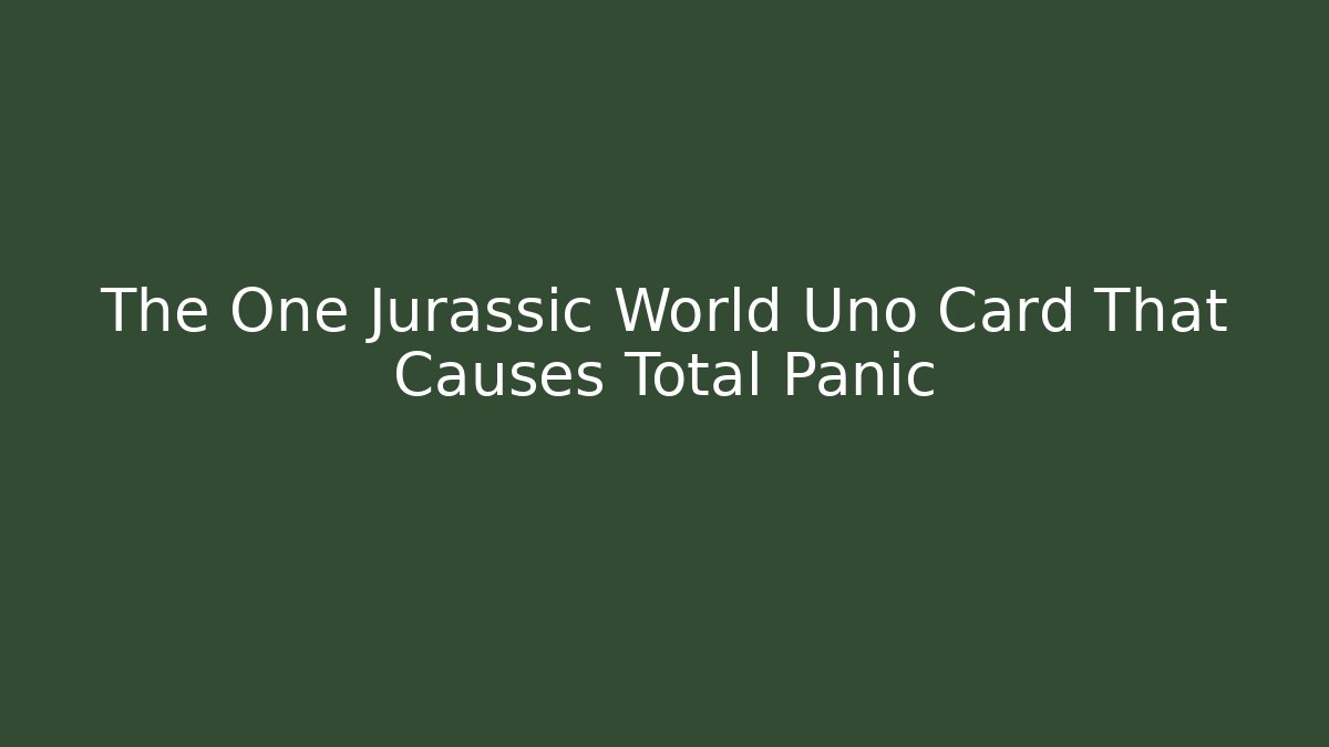 The One Jurassic World Uno Card That Causes Total Panic