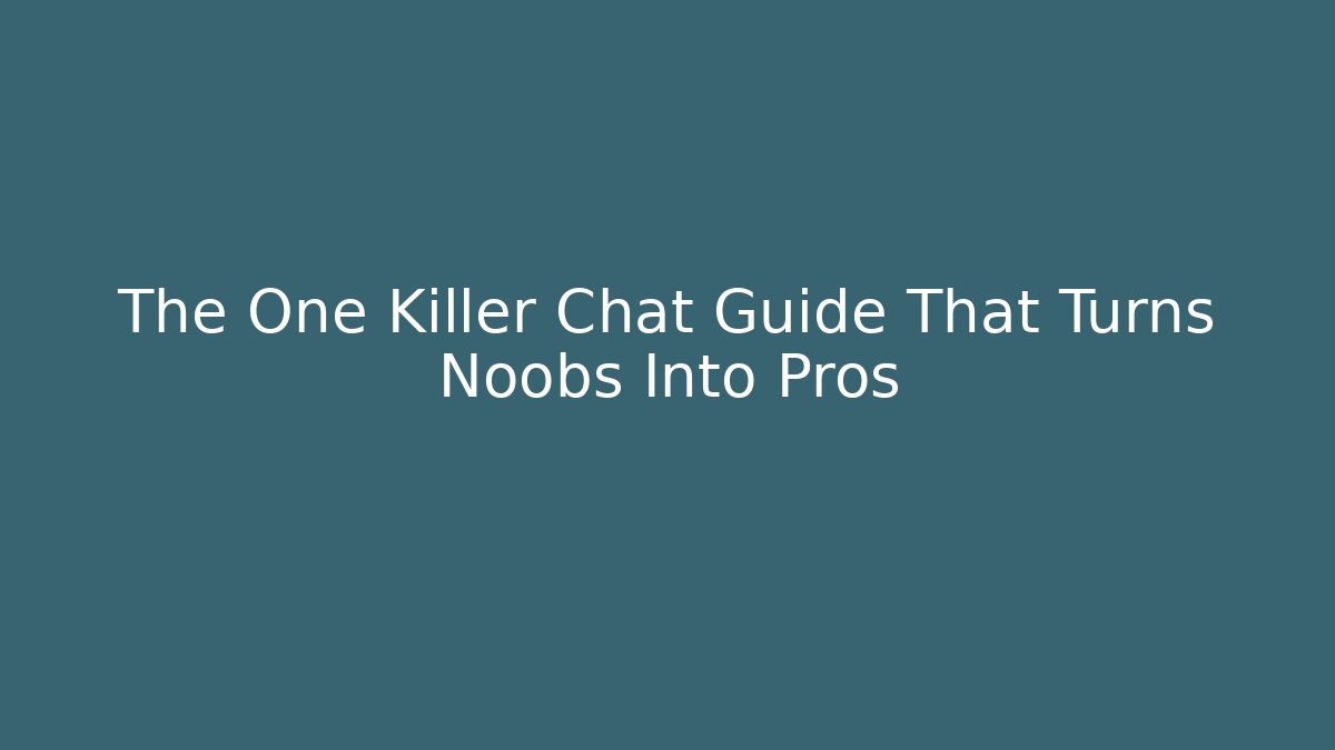 The One Killer Chat Guide That Turns Noobs Into Pros