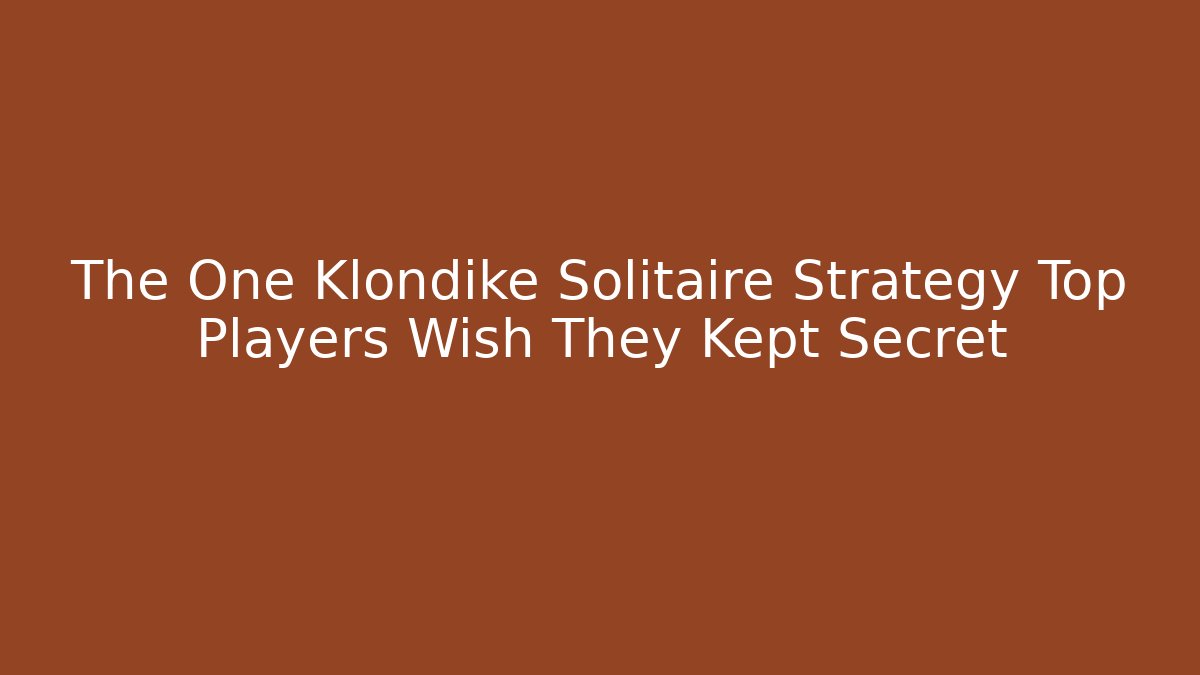 The One Klondike Solitaire Strategy Top Players Wish They Kept Secret
