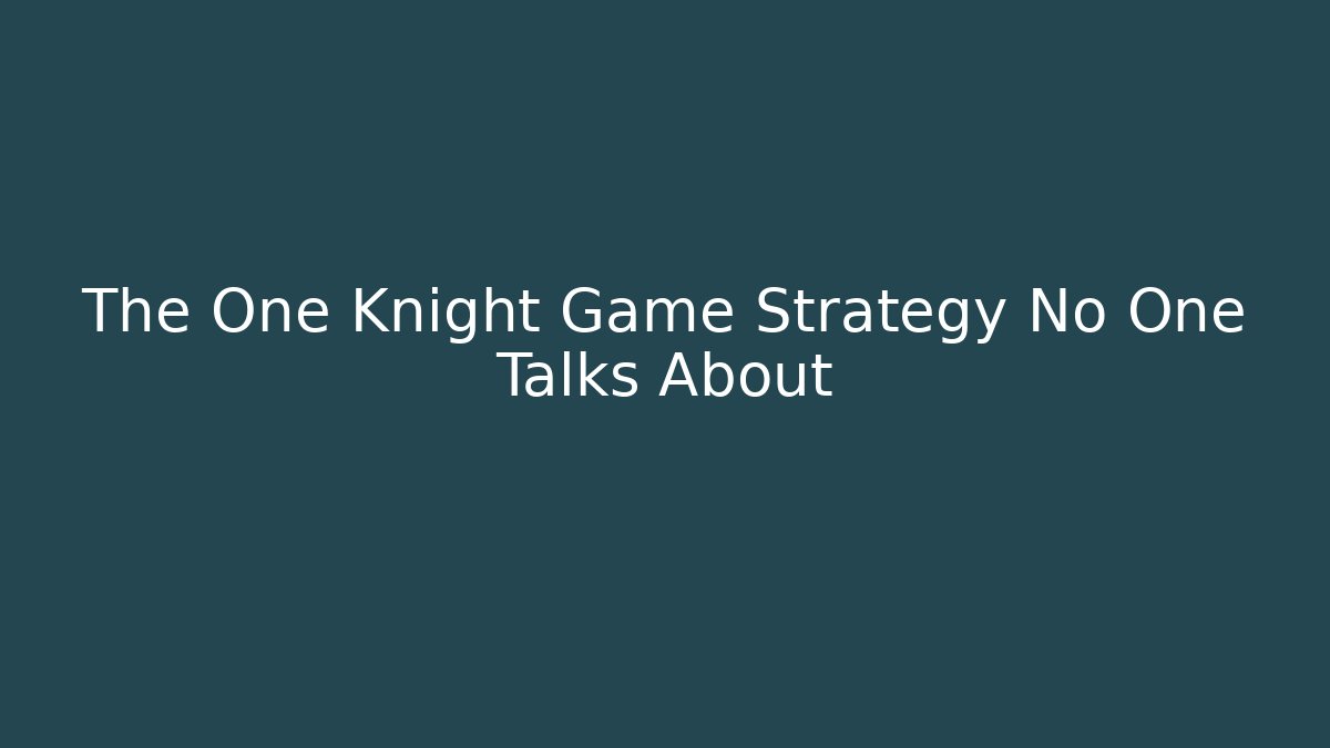The One Knight Game Strategy No One Talks About