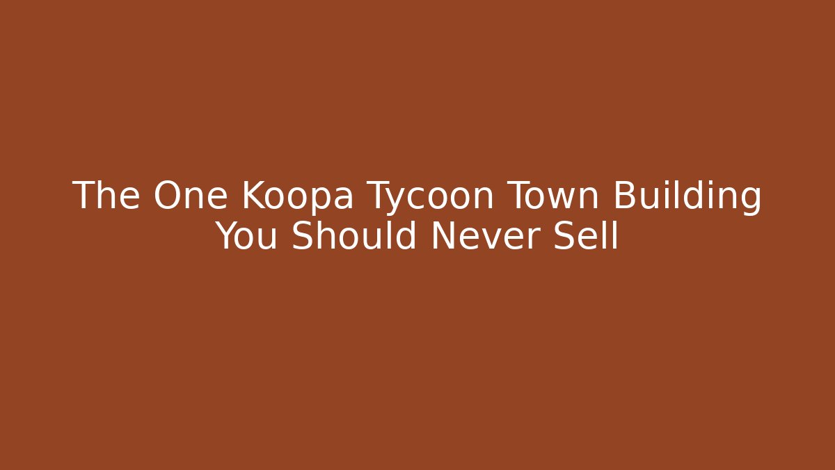 The One Koopa Tycoon Town Building You Should Never Sell