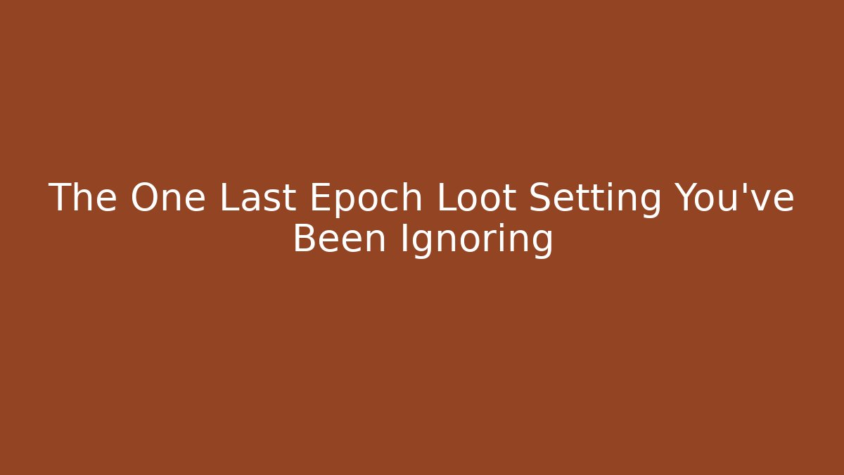 The One Last Epoch Loot Setting You've Been Ignoring - Create More Assets