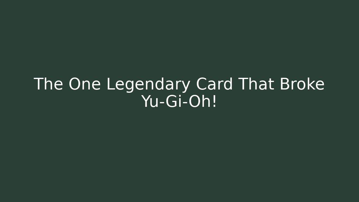 The One Legendary Card That Broke Yu-Gi-Oh!