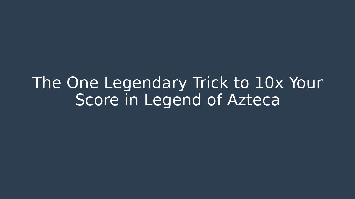 The One Legendary Trick to 10x Your Score in Legend of Azteca