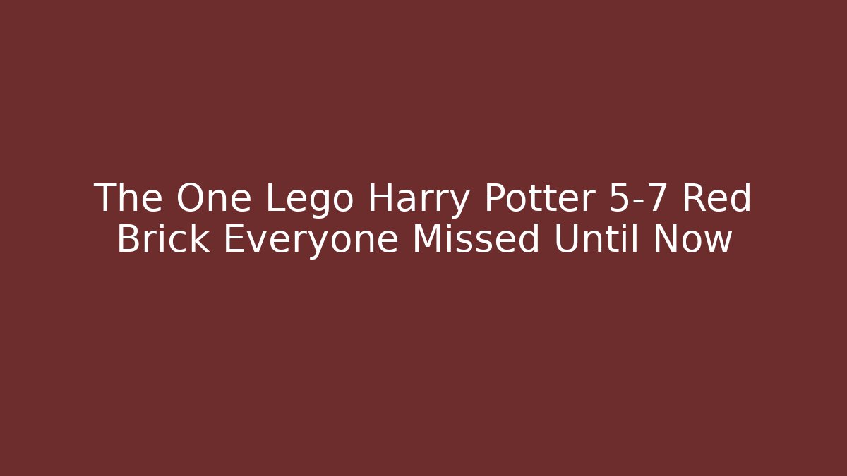 The One Lego Harry Potter 5-7 Red Brick Everyone Missed Until Now