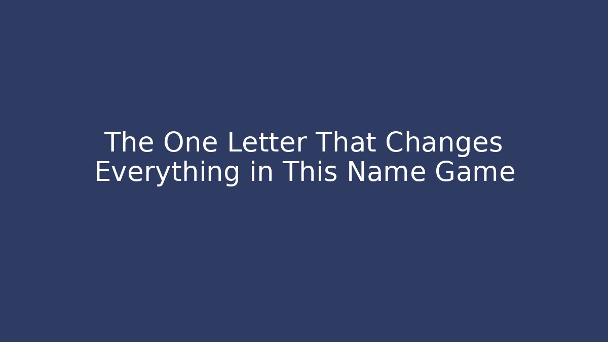 The One Letter That Changes Everything in This Name Game - Create More Assets