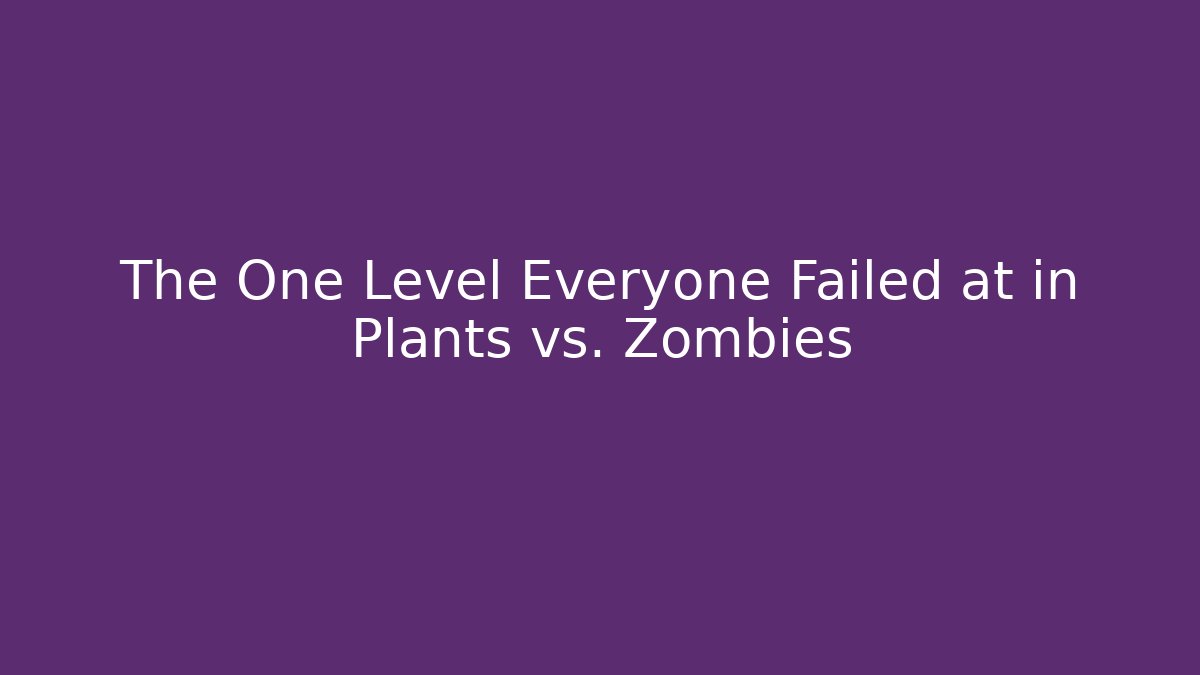 The One Level Everyone Failed at in Plants vs. Zombies - Create More Assets