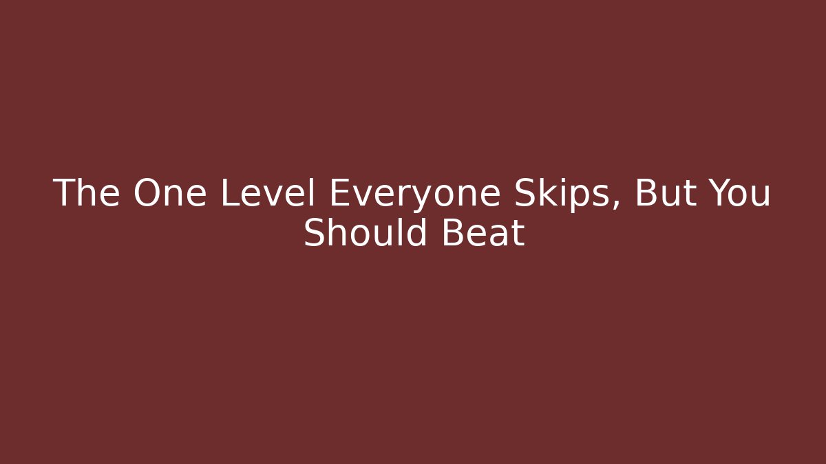 The One Level Everyone Skips, But You Should Beat - Create More Assets