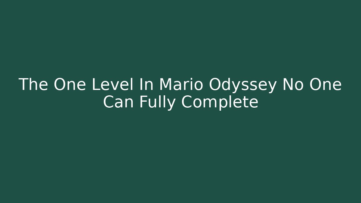 The One Level In Mario Odyssey No One Can Fully Complete