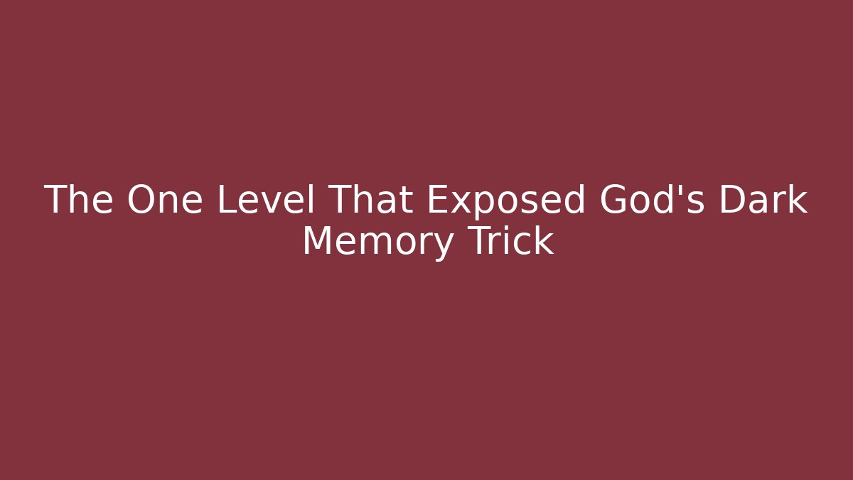 The One Level That Exposed God’s Dark Memory Trick