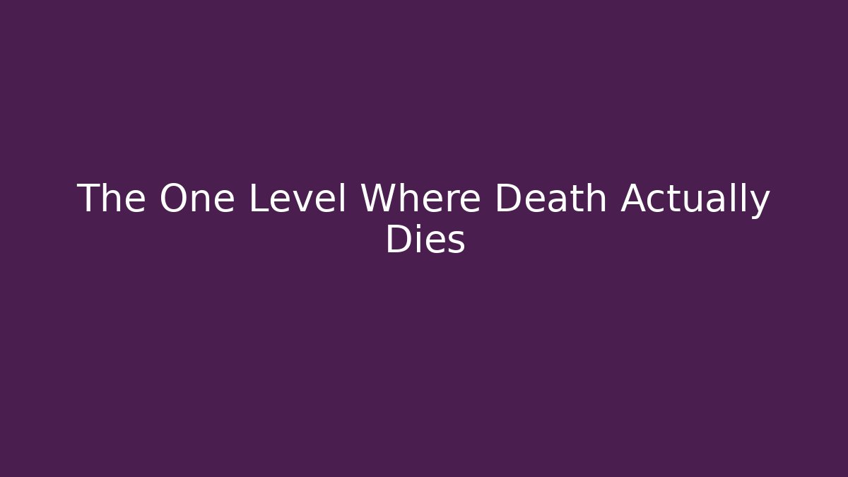 The One Level Where Death Actually Dies - Create More Assets