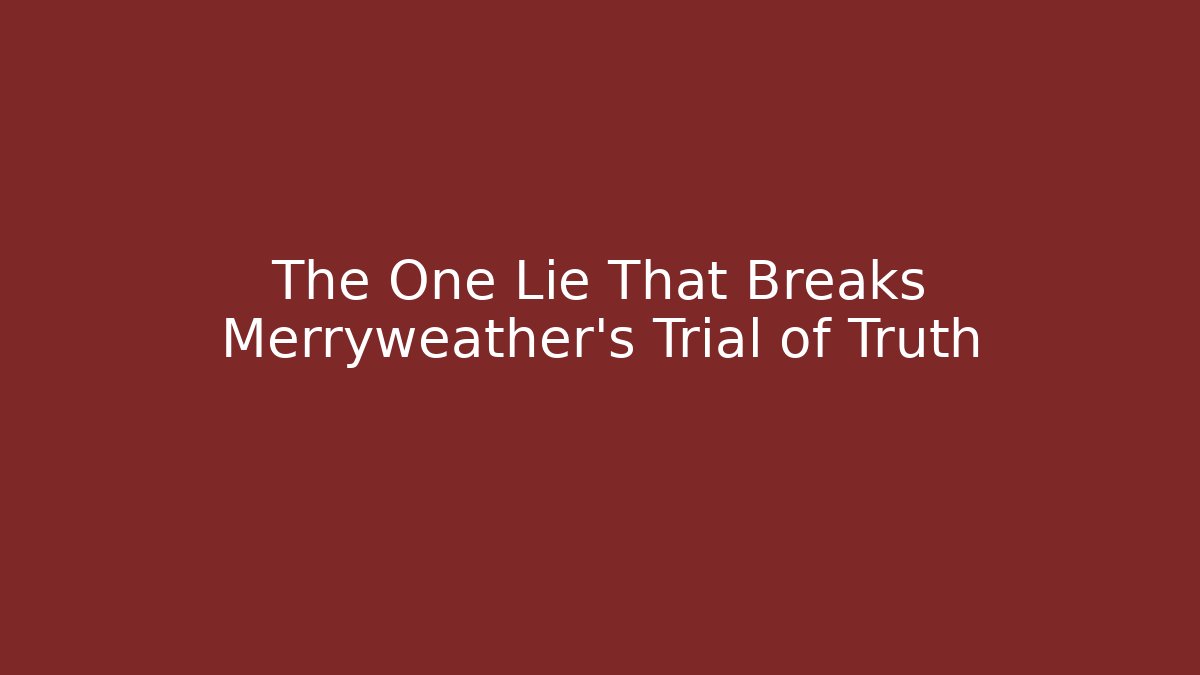 The One Lie That Breaks Merryweather's Trial of Truth