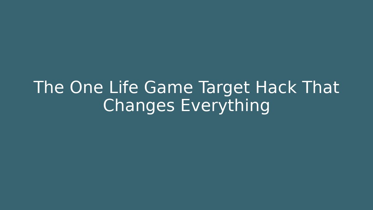 The One Life Game Target Hack That Changes Everything - Create More Assets