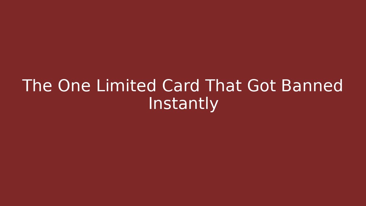 The One Limited Card That Got Banned Instantly