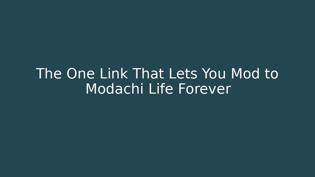 The One Link That Lets You Mod to Modachi Life Forever