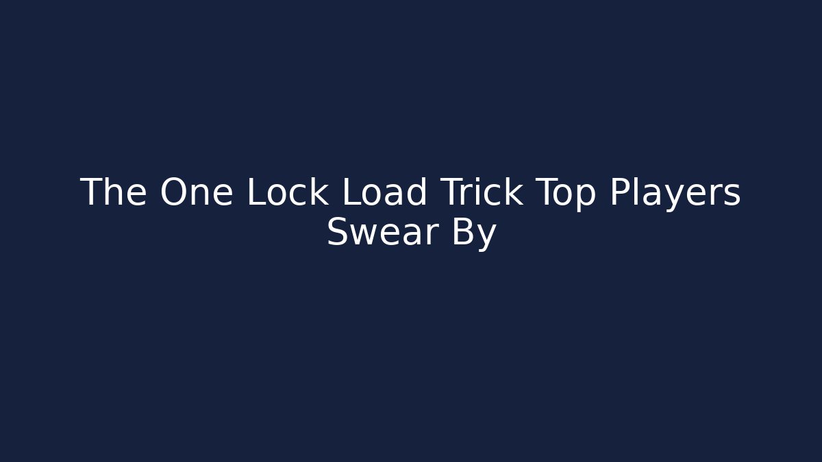 The One Lock Load Trick Top Players Swear By