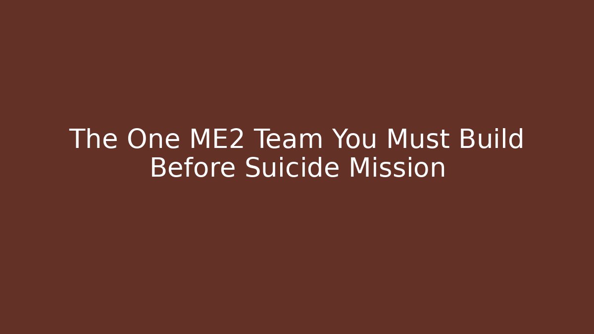 The One ME2 Team You Must Build Before Suicide Mission