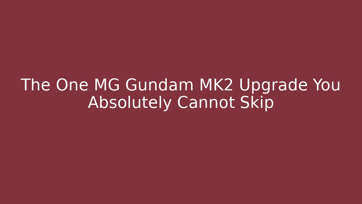 The One MG Gundam MK2 Upgrade You Absolutely Cannot Skip