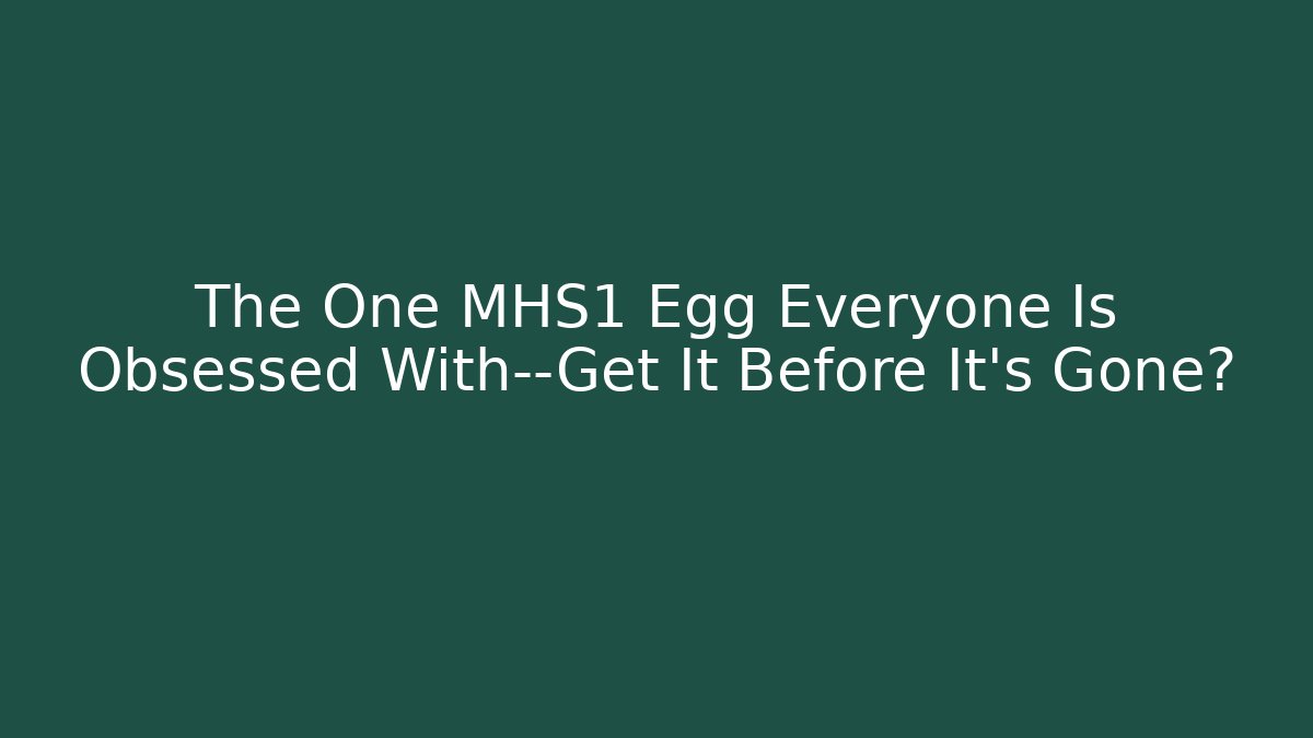 The One MHS1 Egg Everyone Is Obsessed With—Get It Before It’s Gone?