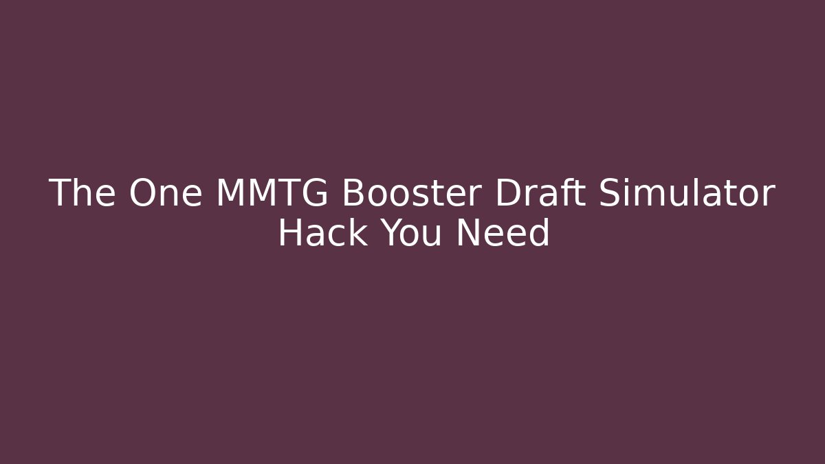 The One MMTG Booster Draft Simulator Hack You Need