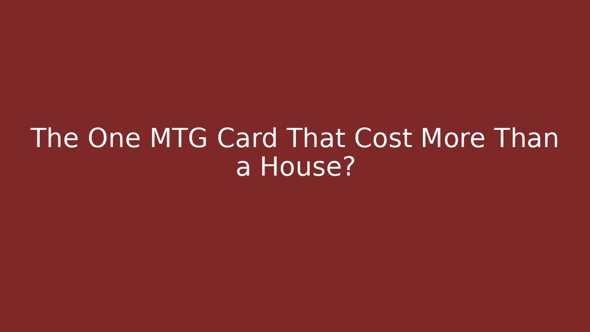 The One MTG Card That Cost More Than a House?