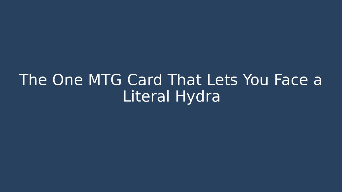 The One MTG Card That Lets You Face a Literal Hydra