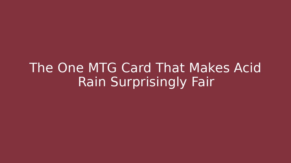 The One MTG Card That Makes Acid Rain Surprisingly Fair