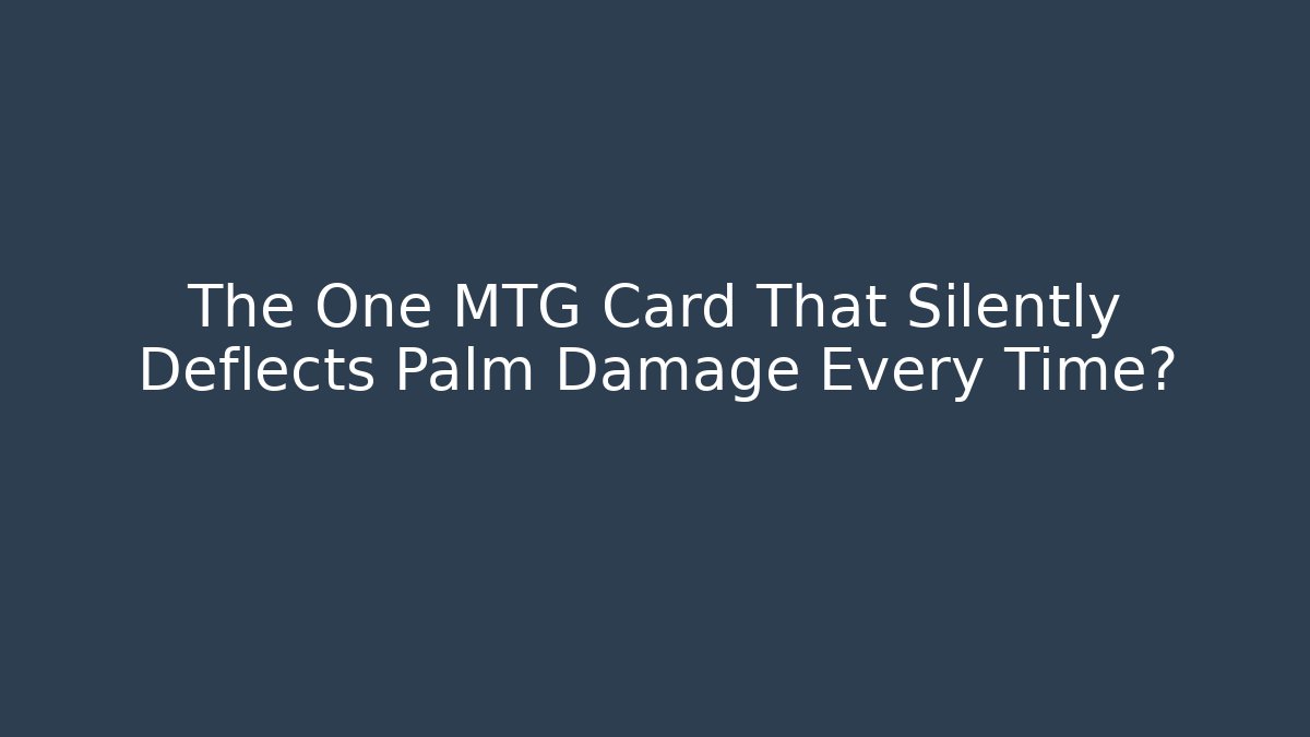 The One MTG Card That Silently Deflects Palm Damage Every Time?