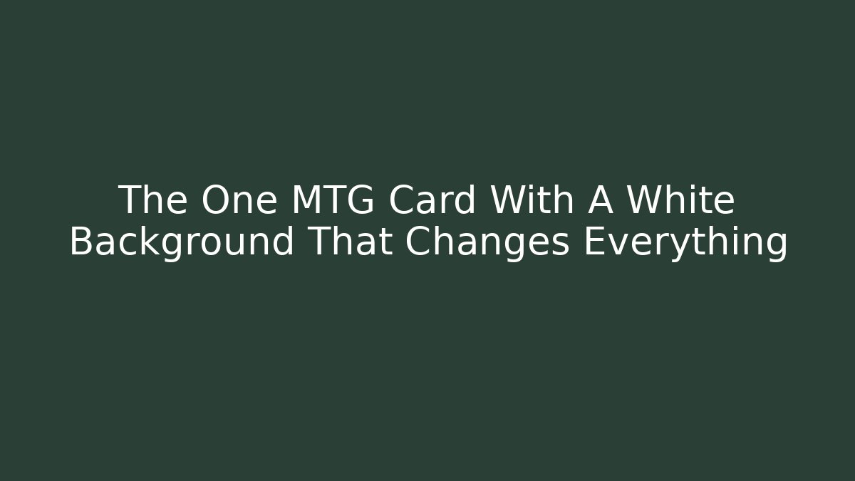The One MTG Card With A White Background That Changes Everything - Create More Assets