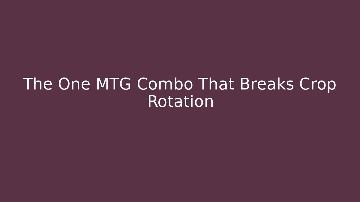 The One MTG Combo That Breaks Crop Rotation