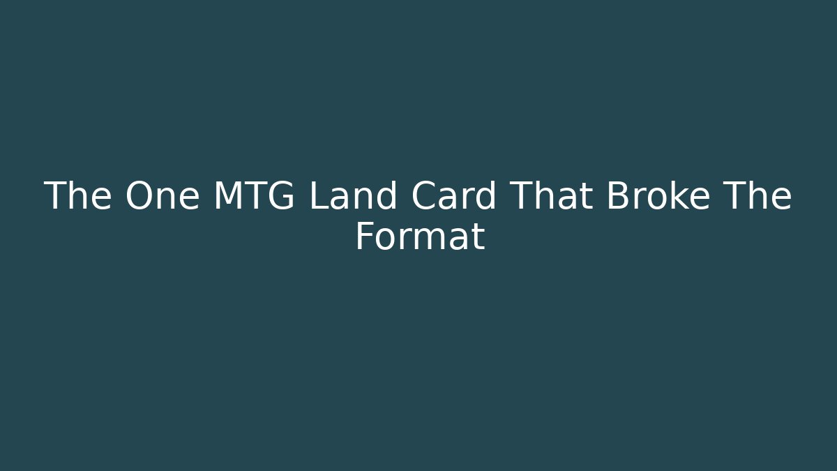 The One MTG Land Card That Broke The Format