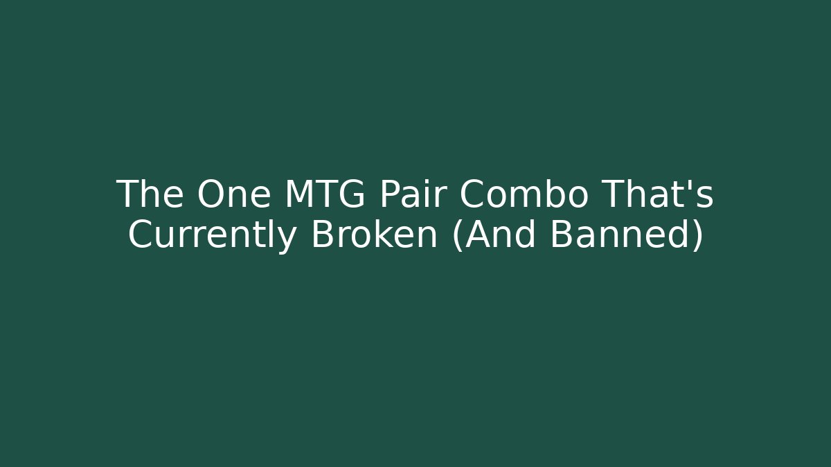 The One MTG Pair Combo That's Currently Broken (And Banned)